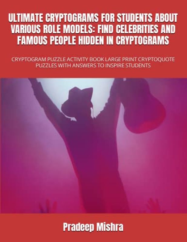 ULTIMATE CRYPTOGRAMS FOR STUDENTS ABOUT VARIOUS ROLE MODELS: FIND CELEBRITIES AND FAMOUS PEOPLE HIDDEN IN CRYPTOGRAMS: CRYPTOGRAM PUZZLE ACTIVITY BOOK ... PUZZLES WITH ANSWERS TO INSPIRE STUDENTS