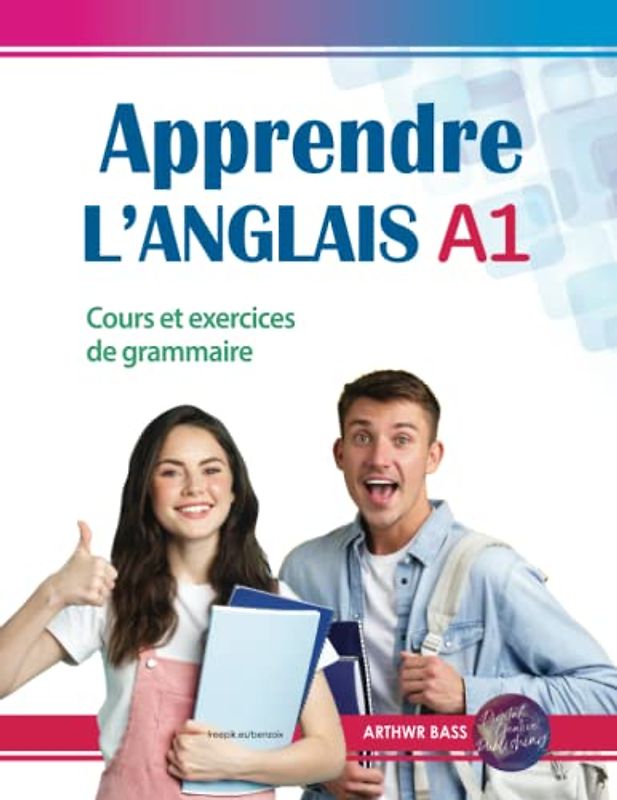 Apprendre l’anglais A1. Cours et exercices de grammaire: Elementary level. English language book