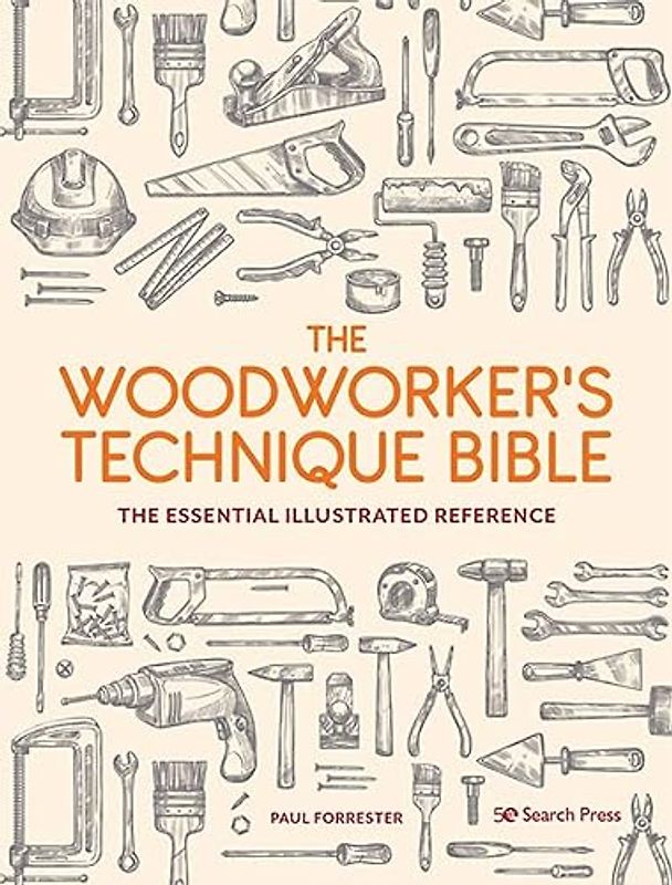 The Woodworker’s Technique Bible: The Essential Illustrated Reference