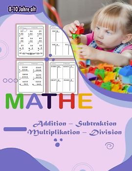 Mathe Addition, Subtraktion, Multiplikation, Division 8-10 Jahre alt: Mathe-Arbeitsbuch / Addition – Subtraktion – Multiplikation – Division: ... Übungen – Kopfrechnen beherrschen