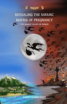 Revealing the satanic Matrix of Pregnancy: The biggest fraud on women