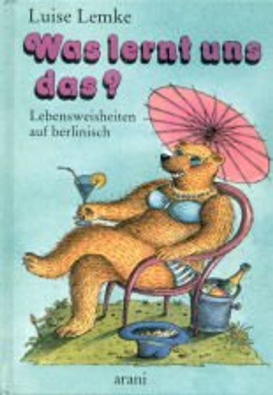 Was lernt uns das?. Lebensweisheiten auf berlinisch. Jesucht und jefunden von Nana Bauer