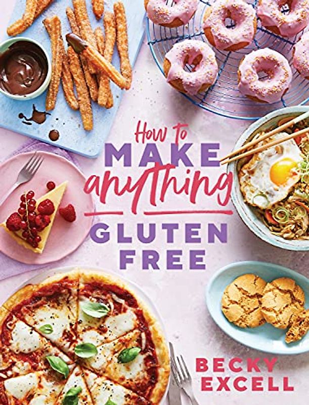 How to Make Anything Gluten-Free: Over 100 Recipes for Everything from Home Comforts to Fakeaways, Cakes to Dessert, Brunch to Bread