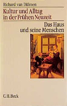 Kultur und Alltag in der Frühen Neuzeit Bd. 1: Das Haus und seine Menschen