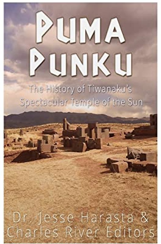 Puma Punku: The History of Tiwanaku’s Spectacular Temple of the Sun