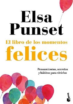El libro de los momentos felices : pensamientos, secretos y hábitos para vivirlos