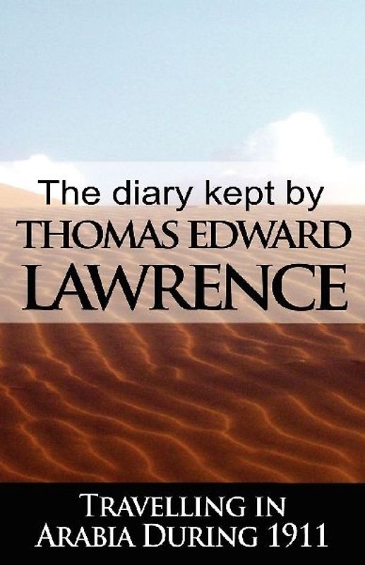 The Diary Kept by T. E. Lawrence While Travelling in Arabia During 1911