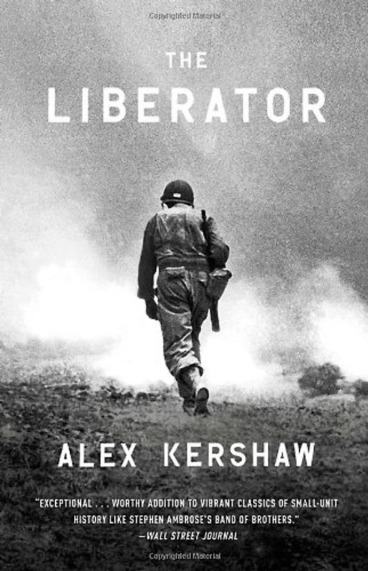 The Liberator: One World War II Soldier's 500-Day Odyssey from the Beaches of Sicily to the Gates of Dachau - Kershaw, Alex