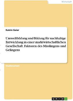 Umweltbildung und Bildung für nachhaltige Entwicklung in einer marktwirtschaftlichen Gesellschaft. Faktoren des Misslingens und Gelingens