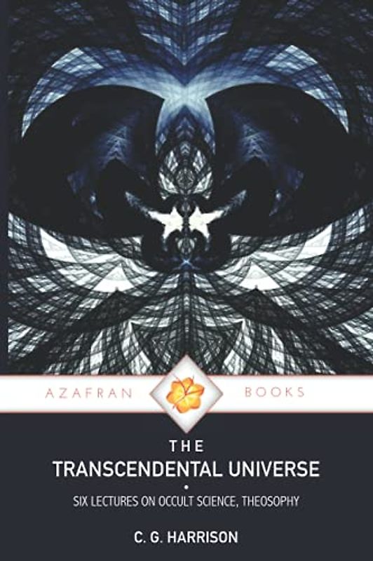 THE TRANSCENDENTAL UNIVERSE: Lectures on Occult Science, Theosophy