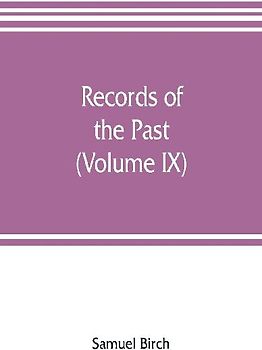 Records of the past; being English translations of the Assyrian and Egyptian monuments (Volume IX)