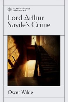 Lord Arthur Savile's Crime: The Portrait of Mr. W.H., and Other Stories