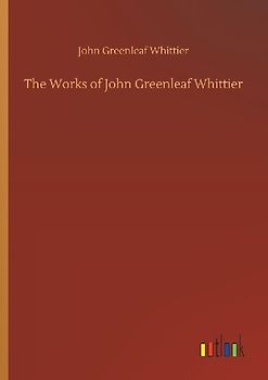 The Works of John Greenleaf Whittier