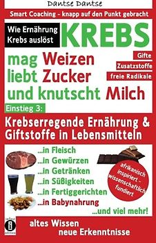 KREBS mag Weizen, liebt Zucker und knutscht Milch: Wie Ernährung Krebs auslöst: Krebserregende Ernährung und Giftstoffe in Lebensmitteln - Der ... Coaching - knapp auf den Punkt gebracht)