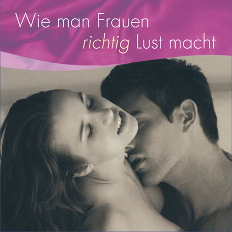 Wie man Frauen richtig Lust macht