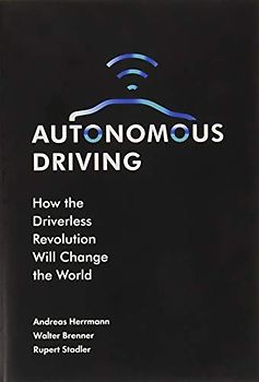 Autonomous Driving: How the Driverless Revolution Will Change the World