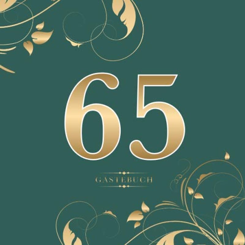 65 Gästebuch: Für die Feier zum 65. Geburtstag | Zum Eintragen kreativer Glückwünsche, Sprüche und Fotos | Für 30 bis 60 Gäste | Covermotiv: Gold auf Dunkelgrün