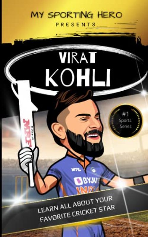 My Sporting Hero: Virat Kohli: Learn all about your favorite cricket star (My Sporting Hero: Biographies for Children aged 9 - 12)