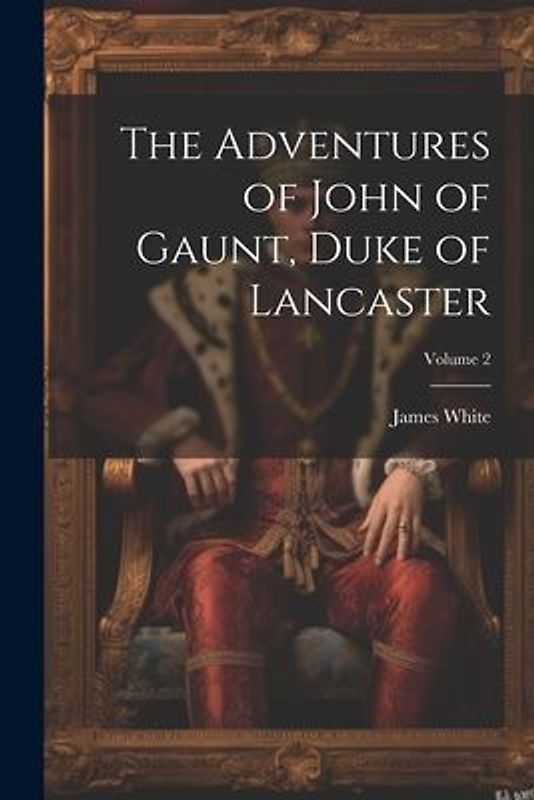 The Adventures of John of Gaunt, Duke of Lancaster; Volume 2