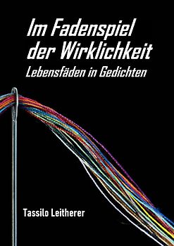 Im Fadenspiel der Wirklichkeit - Lebensfäden in Gedichten