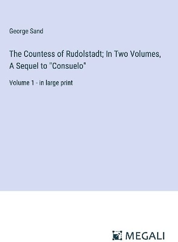 The Countess of Rudolstadt; In Two Volumes, A Sequel to "Consuelo"