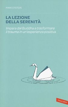 La lezione della serenità. Impara dal Buddha a trasformare il trauma in un'esperienza positiva