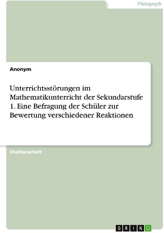 Unterrichtsstörungen im Mathematikunterricht der Sekundarstufe 1. Eine Befragung der Schüler zur Bewertung verschiedener Reaktionen