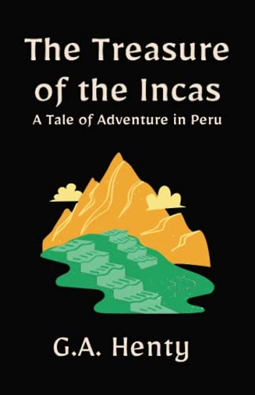 The Treasure of the Incas: A Tale of Adventure in Peru: A Historical Fiction Adventure Story (Annotated)