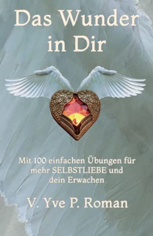 Das Wunder in Dir: Mit 100 einfachen Übungen für mehr Selbstliebe und Dein Erwachen