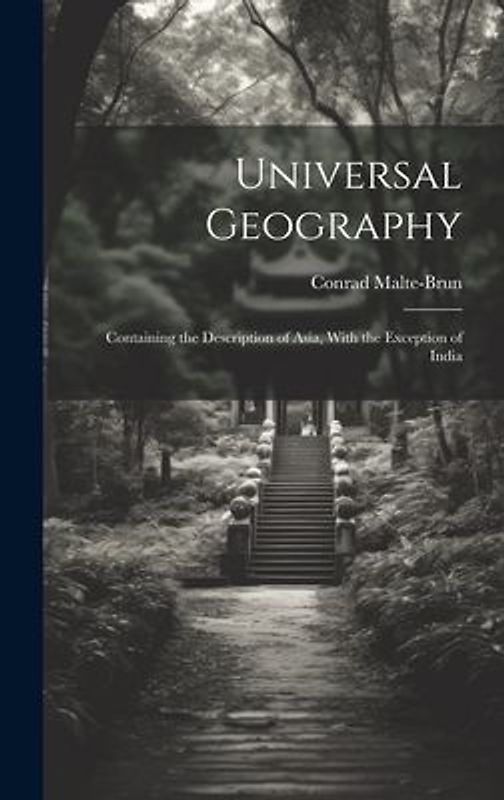 Universal Geography: Containing the Description of Asia, With the Exception of India