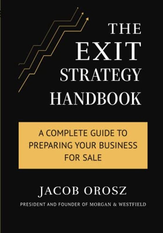 The Exit Strategy Handbook: A Complete Guide to Preparing Your Business for Sale