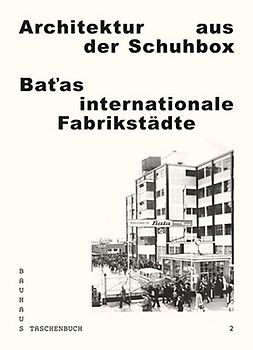 Architektur aus der Schuhbox. Baťas internationale Fabrikstädte