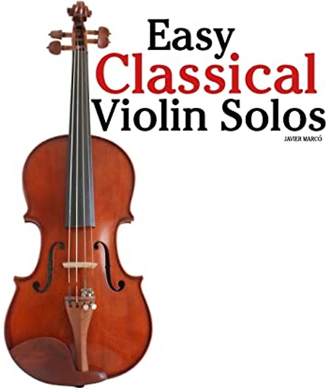 Easy Classical Violin Solos: Featuring music of Bach, Mozart, Beethoven, Vivaldi and other composers.