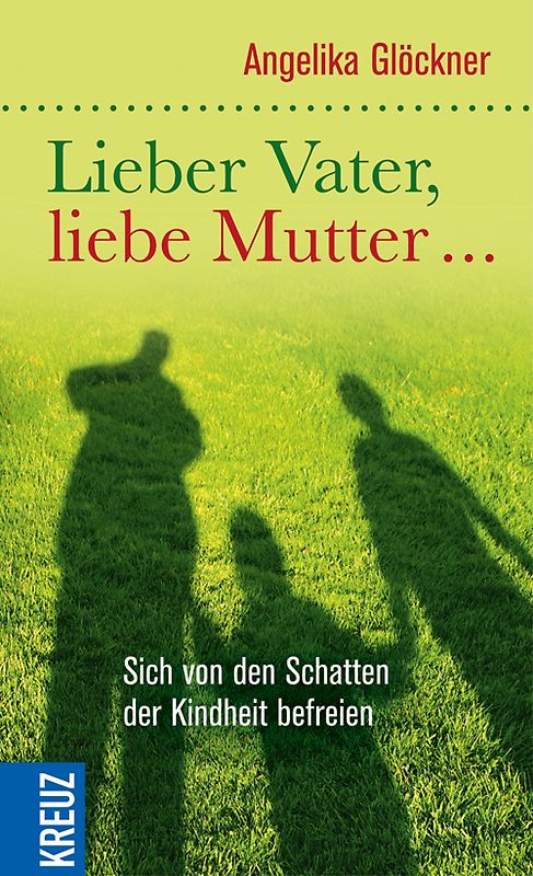 Lieber Vater, liebe Mutter.... Sich von den Schatten der Kindheit befreien