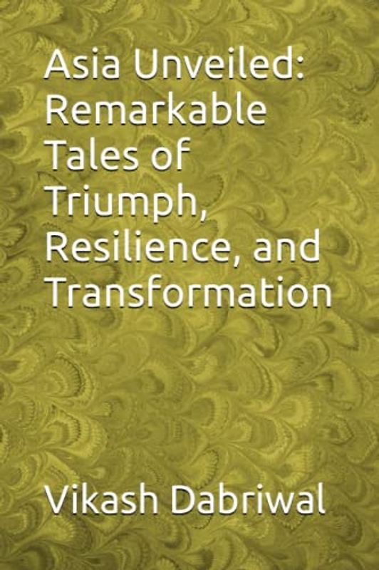 Asia Unveiled: Remarkable Tales of Triumph, Resilience, and Transformation
