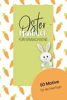 Oster Malbuch für Erwachsene: 50 Ostermotive für Erwachsene und Jugendliche | Ausmalen, Durchatmen und Entspannen | Häschen, Ostereier, Blumen für die Feiertage