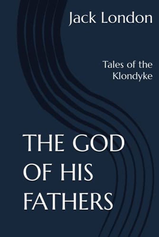 The God of His Fathers: Tales of the Klondyke