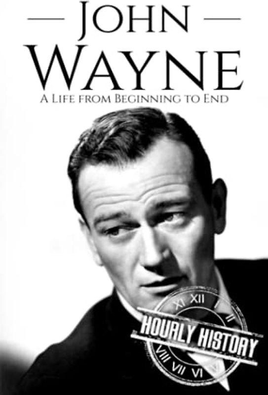 John Wayne: A Life from Beginning to End (Biographies of Actors)