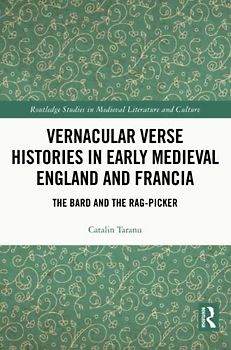 Vernacular Verse Histories in Early Medieval England and Francia: The Bard and the Rag-picker (Routledge Studies in Medieval Literature and Culture)