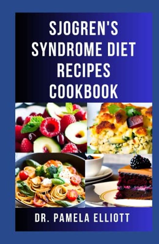 SJOGREN'S SYNDROME DIET RECIPES COOKBOOK: Healthy and Delicious Recipes to Prevent, Reverse and Manage Sjogren and Inflammatory Diseases