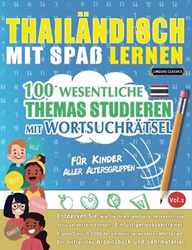 THAILÄNDISCH MIT SPAß LERNEN - FÜR KINDER: ALLER ALTERSGRUPPEN – 100 WESENTLICHE THEMAS STUDIEREN MIT WORTSUCHRÄTSEL - VOL.1: Entdecken Sie, wie Sie ... aktiv verbessern können!