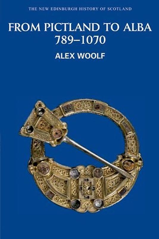 From Pictland to Alba: 789-1070 (New Edinburgh History of Scotland) - Alex Woolf