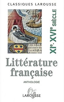 Classiques Larousse / Anthologie de la littérature française: Le XIe-XVIe siècle