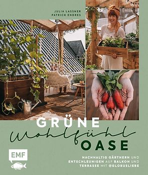 Grüne Wohlfühloase – Nachhaltig Gärtnern und Entschleunigen auf Balkon und Terrasse – Mit @globusliebe