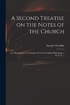 A Second Treatise on the Notes of the Church: as a Supplement to the Sermon Preach'd at Salters Hall, January 16, 1734 ...