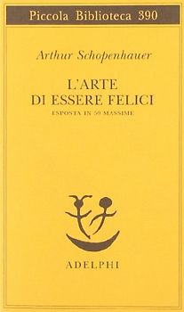 L'arte di essere felici esposta in 50 massime - Schopenhauer, Arthur