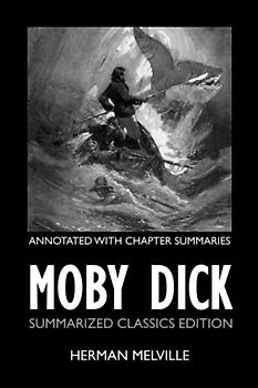 Moby Dick (Summarized Classics Edition): Annotated with Chapter Summaries