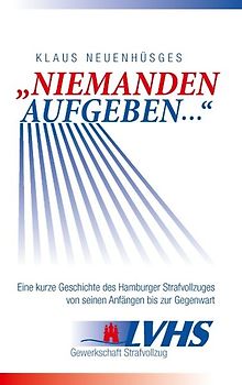 "Niemanden aufgeben ..." - Eine kurze Geschichte des Hamburger Strafvollzuges von seinen Anfängen bis zur Gegenwart