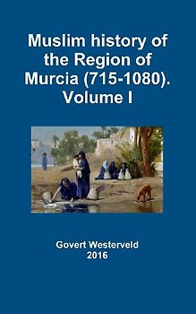 Muslim history of the Region of Murcia (715-1080). Volume I