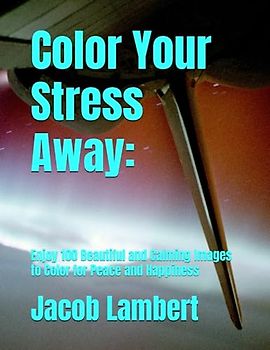 Color Your Stress Away:: Enjoy 100 Beautiful and Calming Images to Color for Peace and Happiness